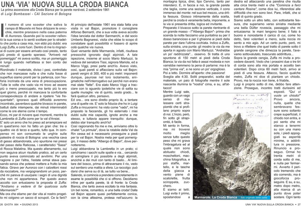 Quando poi lo scooter rallentò la sua corsa e lo sentii svoltare per lo stradello che porta a casa mia, non ebbi più dubbi: era Luigi Zuffa, e corsi fuori.