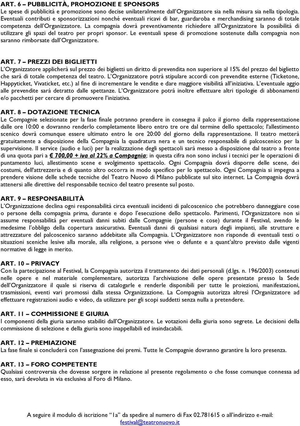 La compagnia dovrà preventivamente richiedere all Organizzatore la possibilità di utilizzare gli spazi del teatro per propri sponsor.