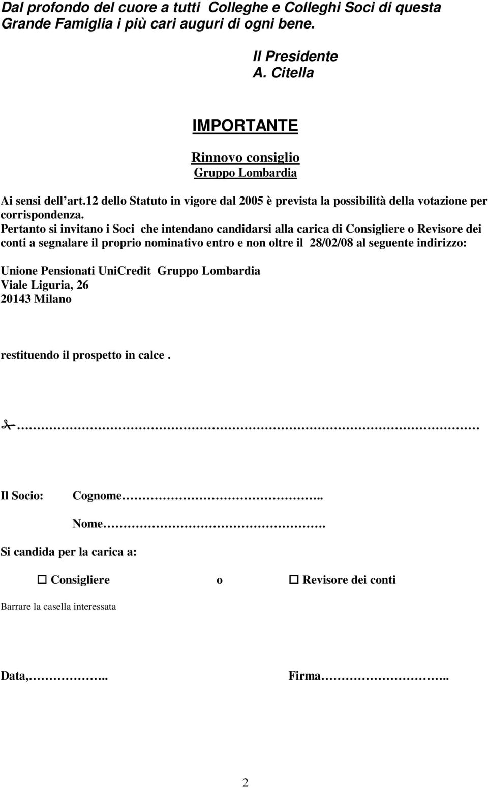 Pertanto si invitano i Soci che intendano candidarsi alla carica di Consigliere o Revisore dei conti a segnalare il proprio nominativo entro e non oltre il 28/02/08 al seguente