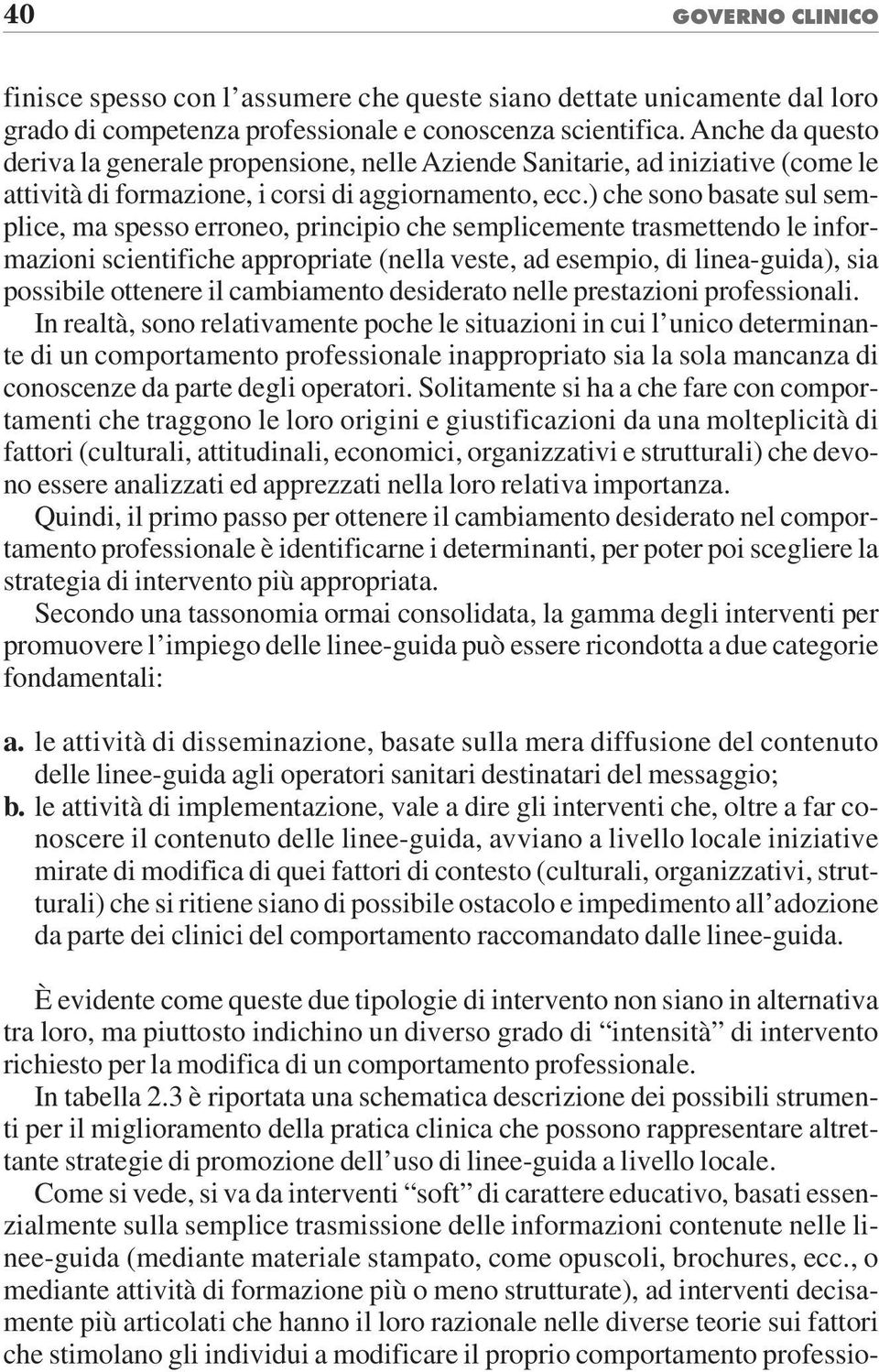 ) che sono basate sul semplice, ma spesso erroneo, principio che semplicemente trasmettendo le informazioni scientifiche appropriate (nella veste, ad esempio, di linea-guida), sia possibile ottenere