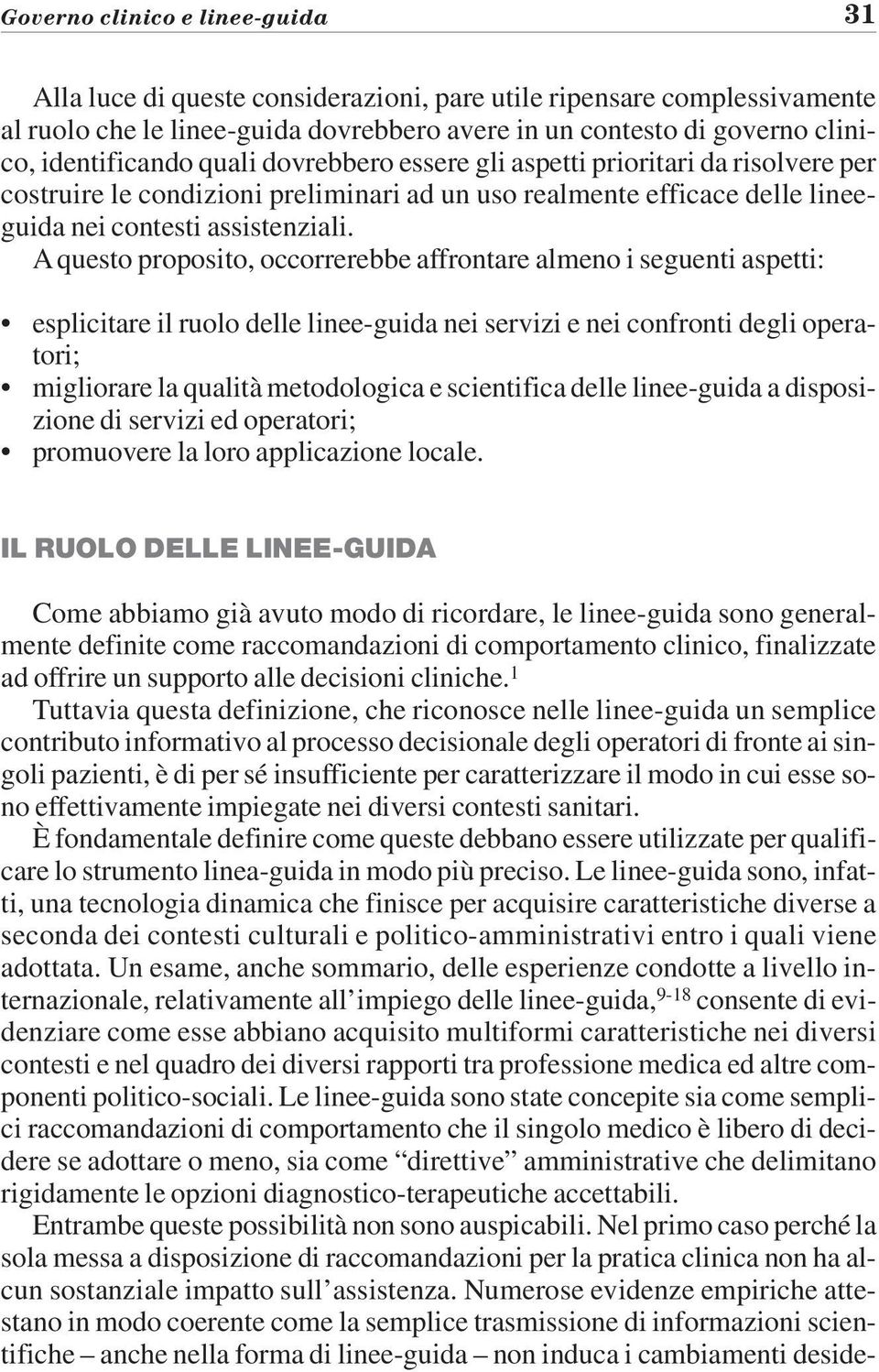 A questo proposito, occorrerebbe affrontare almeno i seguenti aspetti: esplicitare il ruolo delle linee-guida nei servizi e nei confronti degli operatori; migliorare la qualità metodologica e