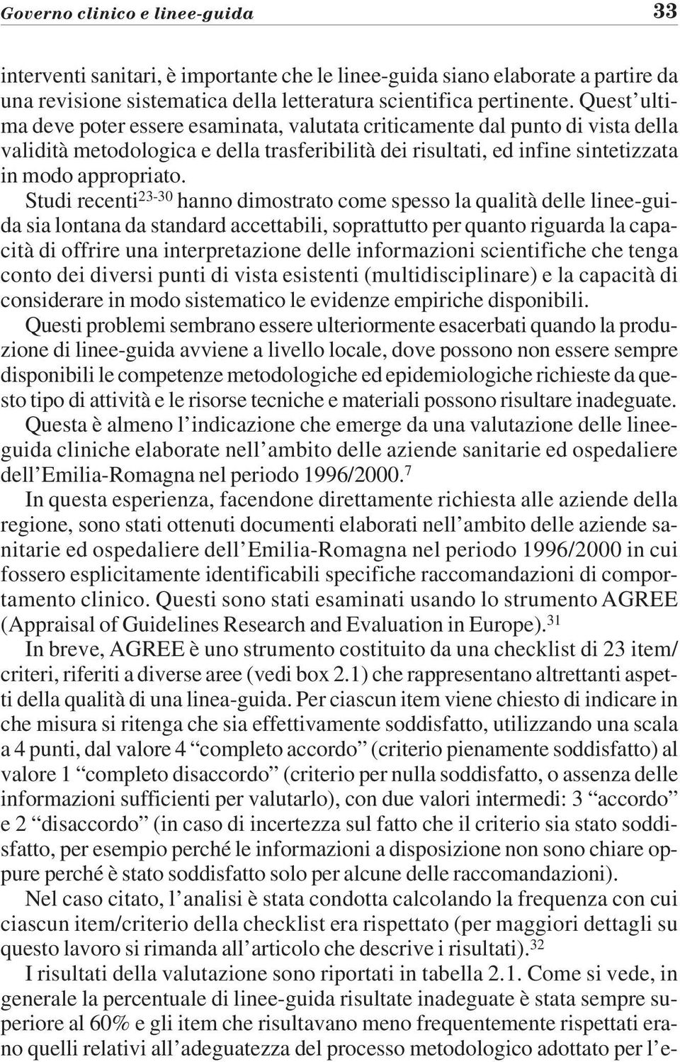 Studi recenti 23-30 hanno dimostrato come spesso la qualità delle linee-guida sia lontana da standard accettabili, soprattutto per quanto riguarda la capacità di offrire una interpretazione delle