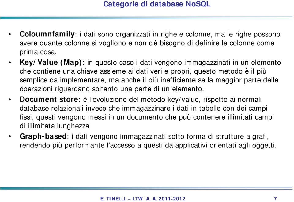 inefficiente se la maggior parte delle operazioni riguardano soltanto una parte di un elemento.