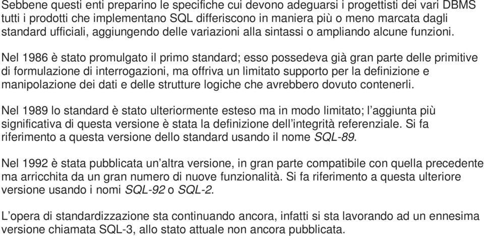 Nel 1986 è stato promulgato il primo standard; esso possedeva già gran parte delle primitive di formulazione di interrogazioni, ma offriva un limitato supporto per la definizione e manipolazione dei