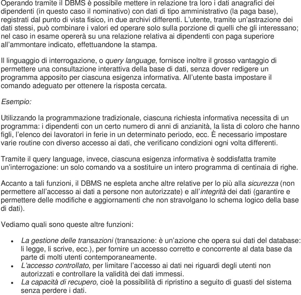 L utente, tramite un astrazione dei dati stessi, può combinare i valori ed operare solo sulla porzione di quelli che gli interessano; nel caso in esame opererà su una relazione relativa ai dipendenti