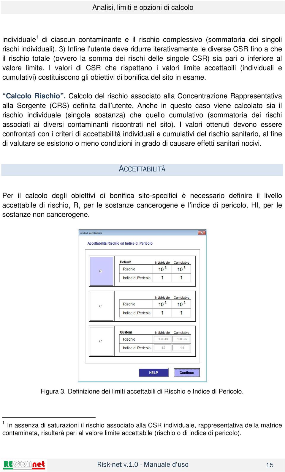 I valori di CSR che rispettano i valori limite accettabili (individuali e cumulativi) costituiscono gli obiettivi di bonifica del sito in esame. Calcolo Rischio.