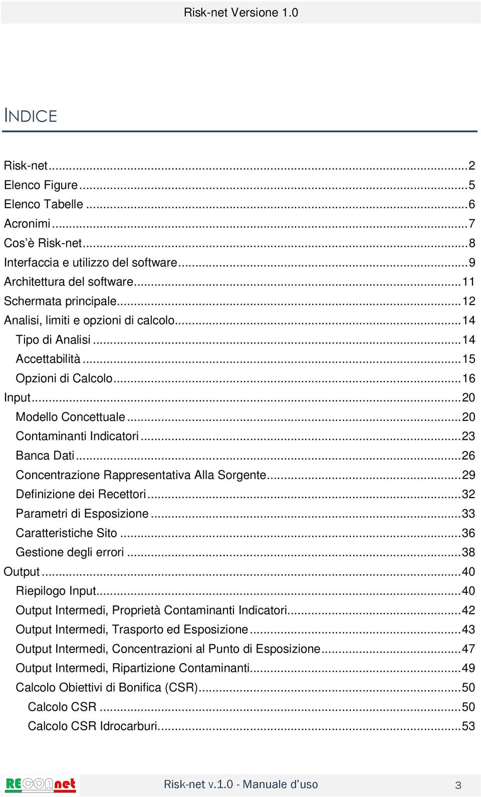 .. 20 Contaminanti Indicatori... 23 Banca Dati... 26 Concentrazione Rappresentativa Alla Sorgente... 29 Definizione dei Recettori... 32 Parametri di Esposizione... 33 Caratteristiche Sito.