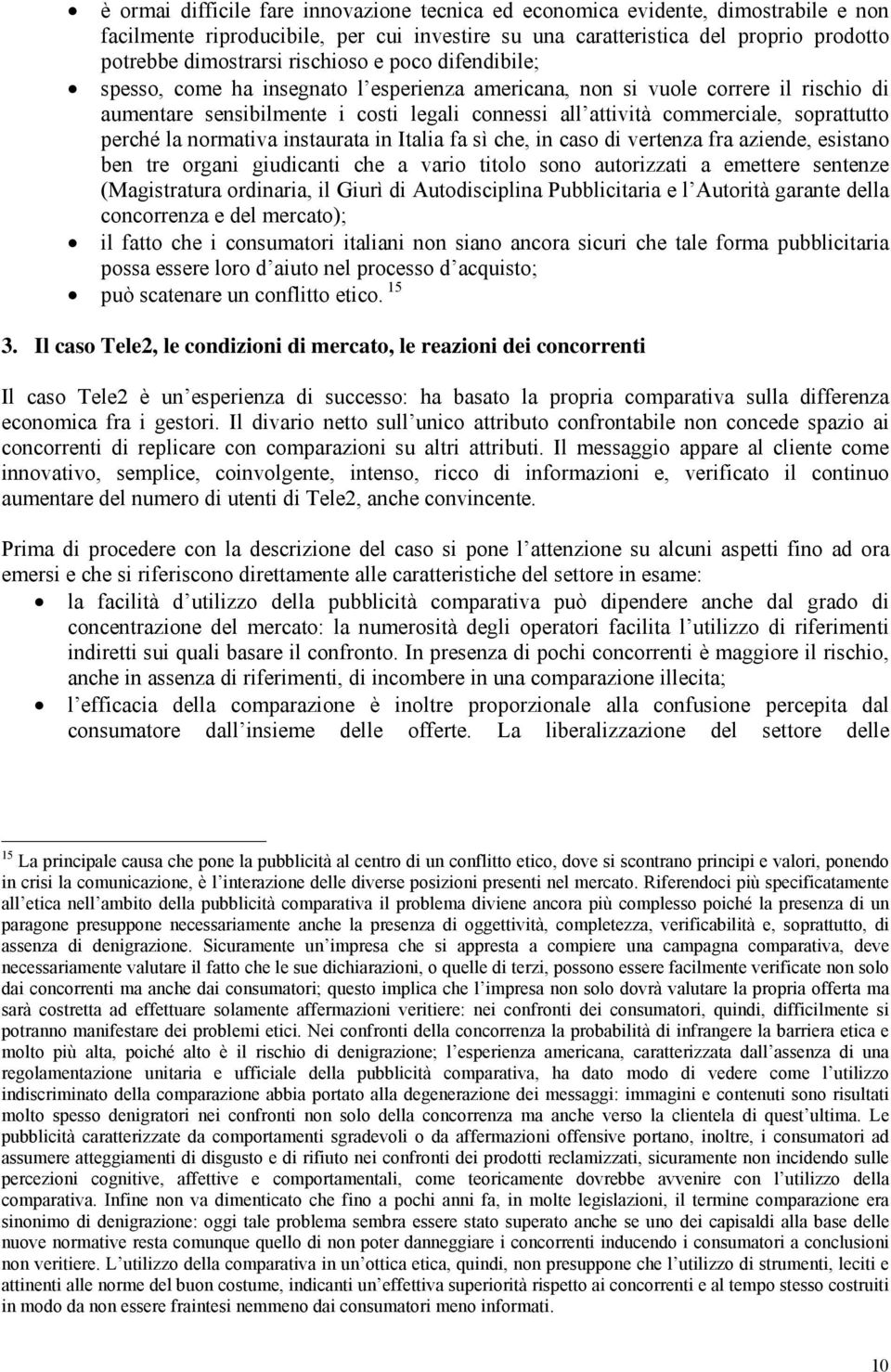 soprattutto perché la normativa instaurata in Italia fa sì che, in caso di vertenza fra aziende, esistano ben tre organi giudicanti che a vario titolo sono autorizzati a emettere sentenze