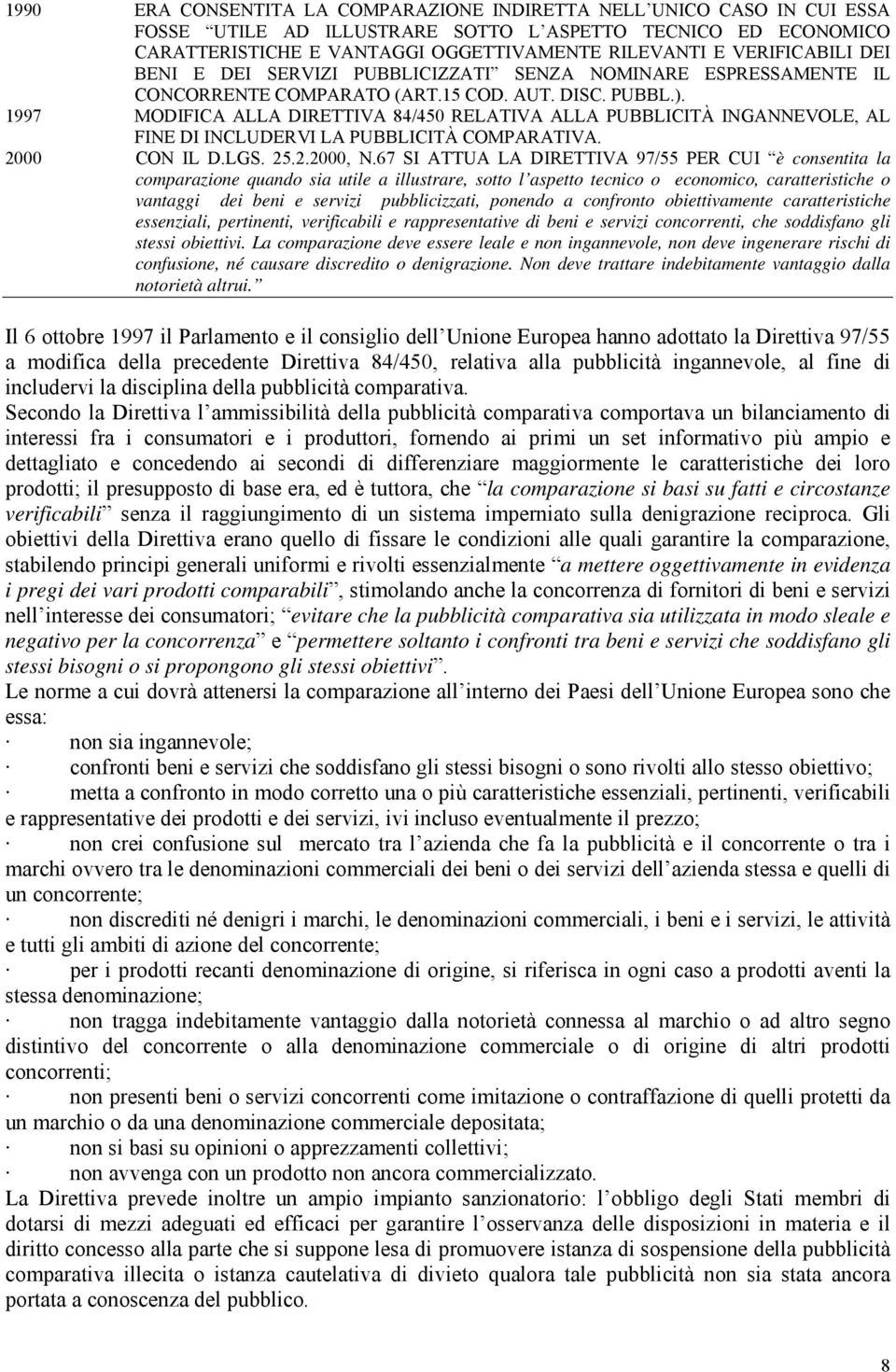 1997 MODIFICA ALLA DIRETTIVA 84/450 RELATIVA ALLA PUBBLICITÀ INGANNEVOLE, AL FINE DI INCLUDERVI LA PUBBLICITÀ COMPARATIVA. 2000 CON IL D.LGS. 25.2.2000, N.