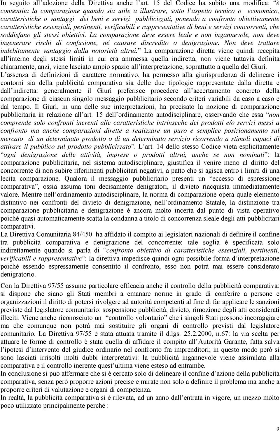 ponendo a confronto obiettivamente caratteristiche essenziali, pertinenti, verificabili e rappresentative di beni e servizi concorrenti, che soddisfano gli stessi obiettivi.