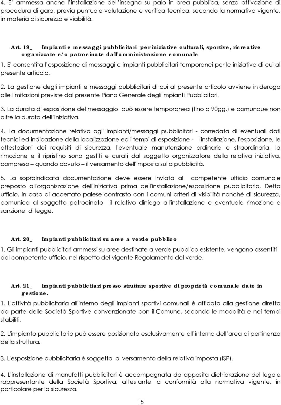 E' consentita l esposizione di messaggi e impianti pubblicitari temporanei per le iniziative di cui al presente articolo. 2.