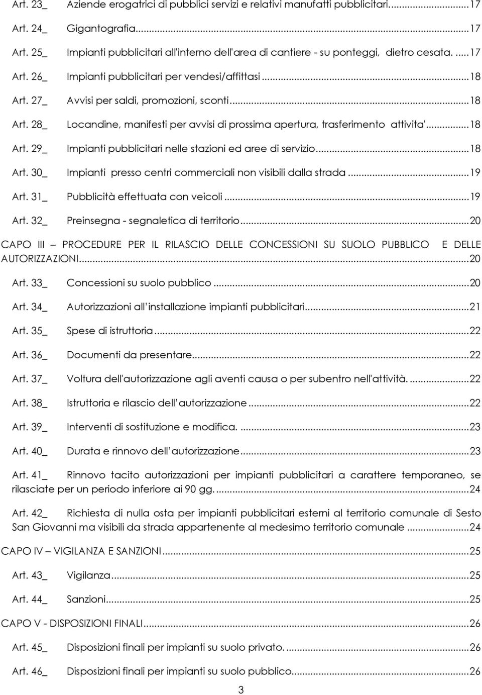 .. 18 Art. 29_ Impianti pubblicitari nelle stazioni ed aree di servizio... 18 Art. 30_ Impianti presso centri commerciali non visibili dalla strada... 19 Art. 31_ Pubblicità effettuata con veicoli.