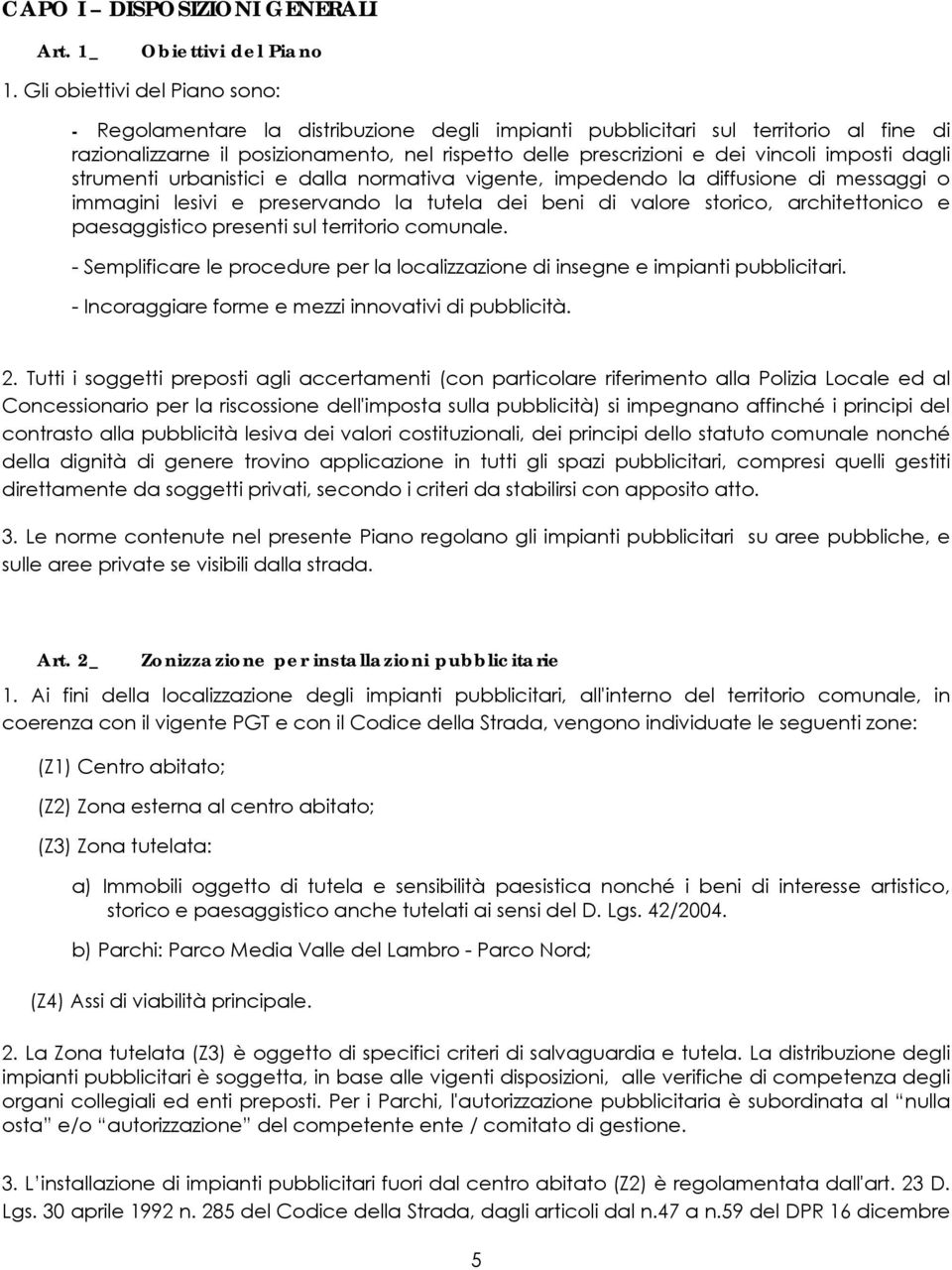 imposti dagli strumenti urbanistici e dalla normativa vigente, impedendo la diffusione di messaggi o immagini lesivi e preservando la tutela dei beni di valore storico, architettonico e paesaggistico