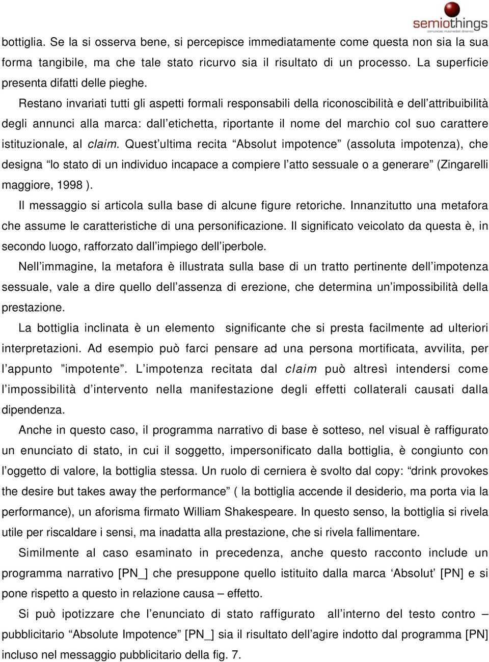 Restano invariati tutti gli aspetti formali responsabili della riconoscibilità e dell attribuibilità degli annunci alla marca: dall etichetta, riportante il nome del marchio col suo carattere