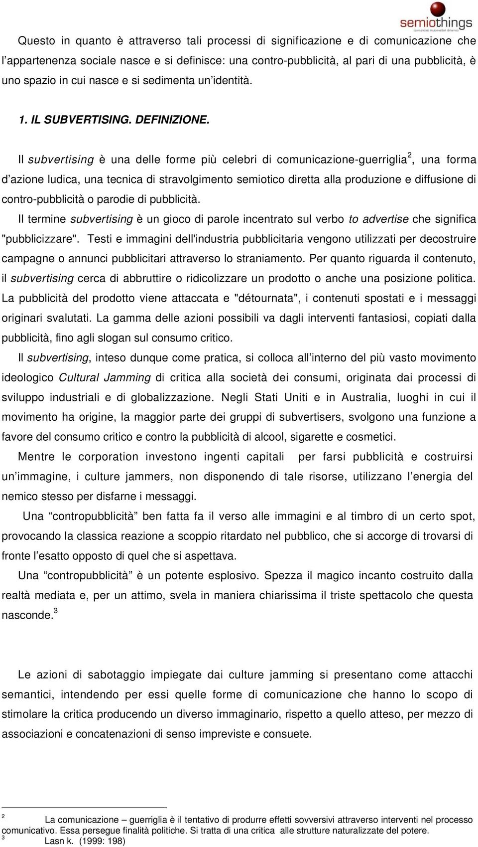 Il subvertising è una delle forme più celebri di comunicazione-guerriglia 2, una forma d azione ludica, una tecnica di stravolgimento semiotico diretta alla produzione e diffusione di