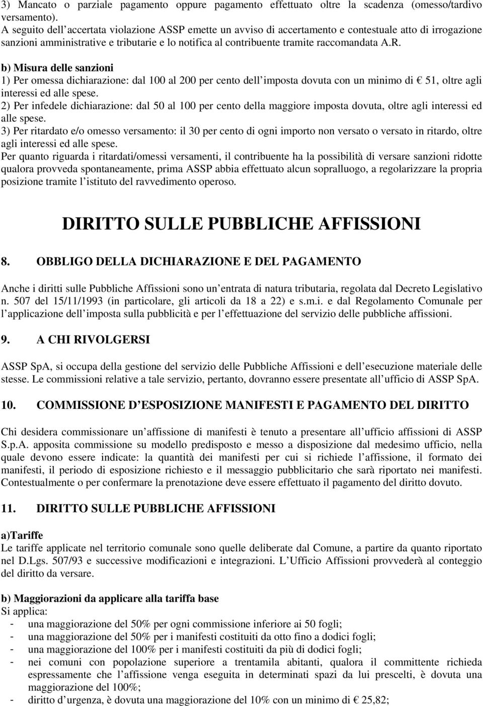 b) Misura delle sanzioni 1) Per omessa dichiarazione: dal 100 al 200 per cento dell imposta dovuta con un minimo di 51, oltre agli interessi ed alle spese.