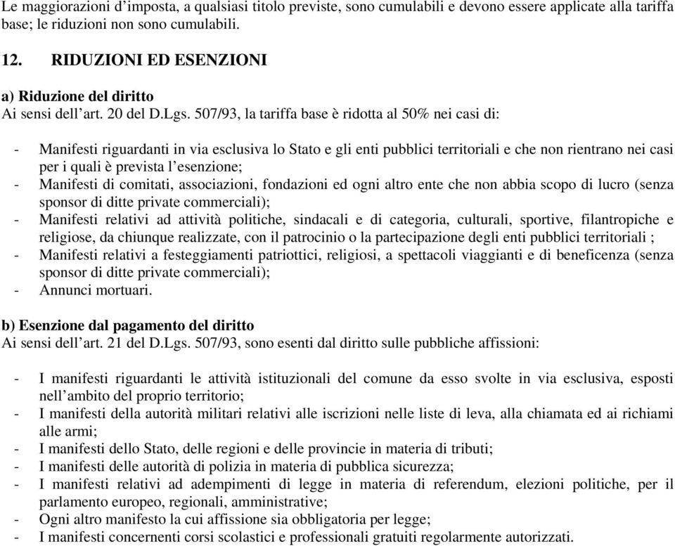 507/93, la tariffa base è ridotta al 50% nei casi di: - Manifesti riguardanti in via esclusiva lo Stato e gli enti pubblici territoriali e che non rientrano nei casi per i quali è prevista l