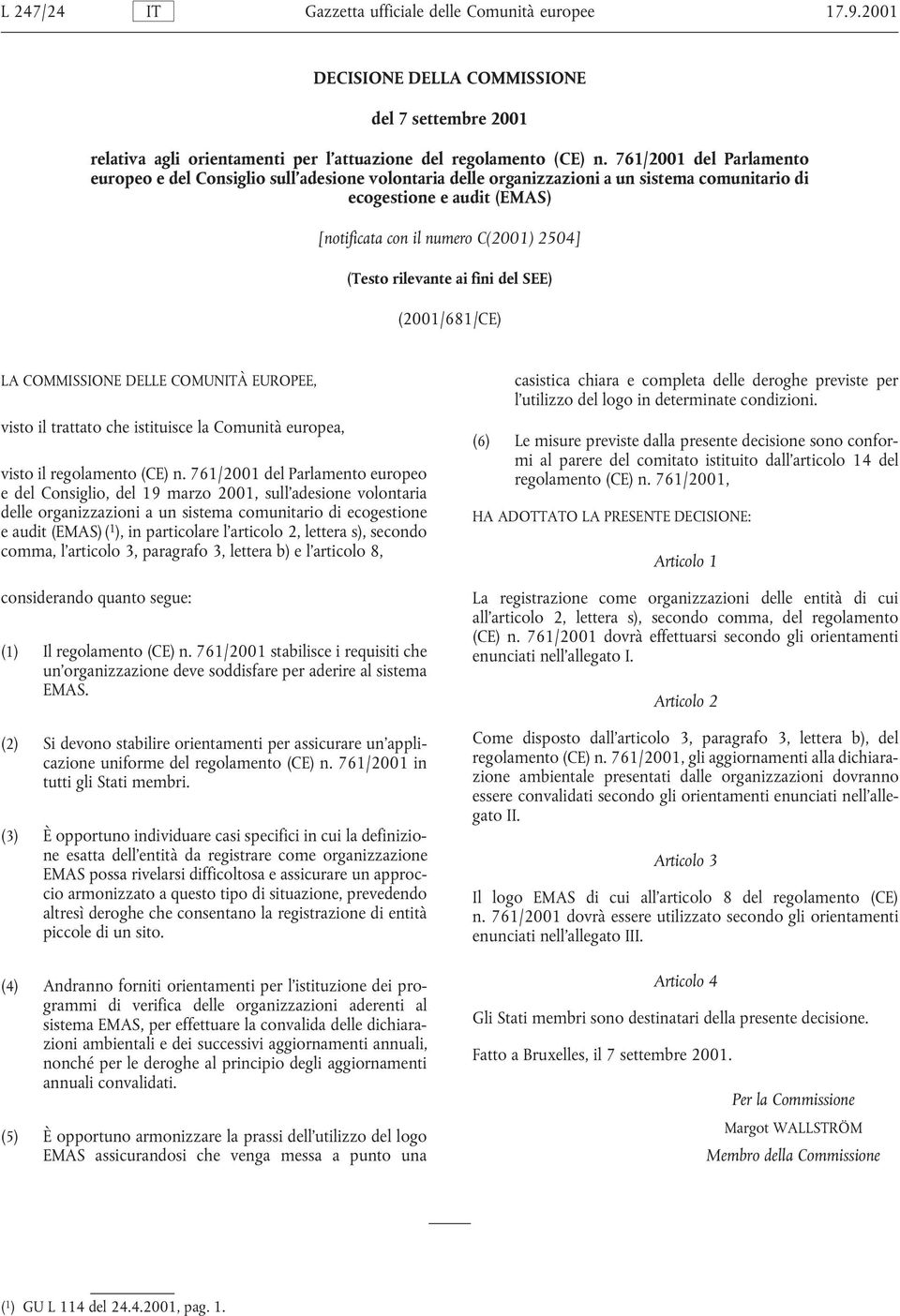 rilevante ai fini del SEE) (2001/681/CE) LA COMMISSIONE DELLE COMUNITÀ EUROPEE, casistica chiara e completa delle deroghe previste per l utilizzo del logo in determinate condizioni.