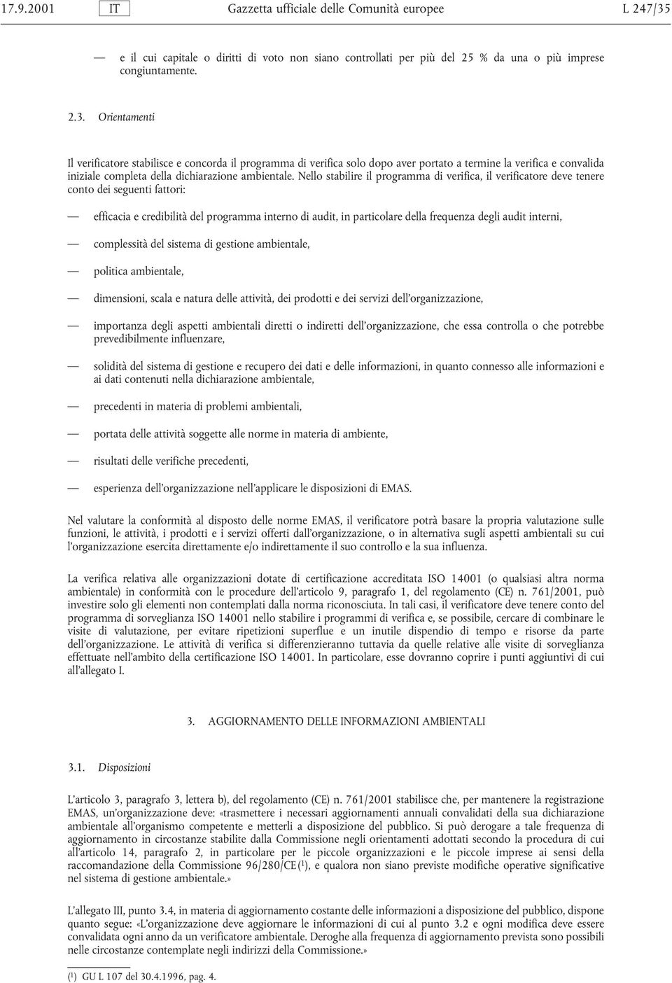 Orientamenti Il verificatore stabilisce e concorda il programma di verifica solo dopo aver portato a termine la verifica e convalida iniziale completa della dichiarazione ambientale.