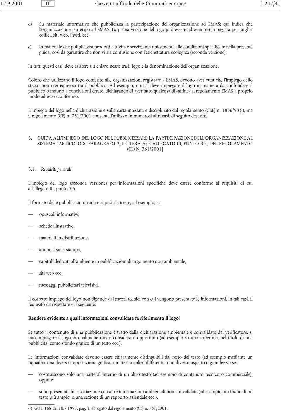 e) In materiale che pubblicizza prodotti, attività e servizi, ma unicamente alle condizioni specificate nella presente guida, così da garantire che non vi sia confusione con l etichettatura ecologica