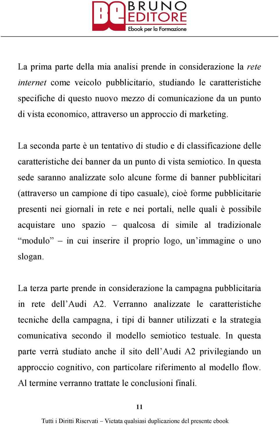 In questa sede saranno analizzate solo alcune forme di banner pubblicitari (attraverso un campione di tipo casuale), cioè forme pubblicitarie presenti nei giornali in rete e nei portali, nelle quali