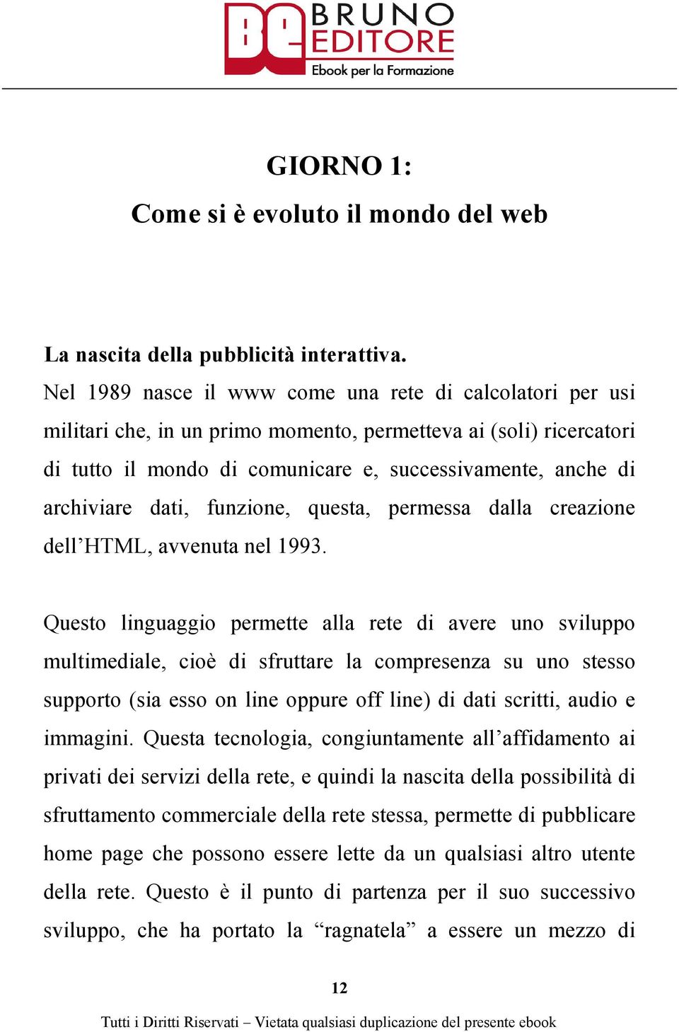 dati, funzione, questa, permessa dalla creazione dell HTML, avvenuta nel 1993.