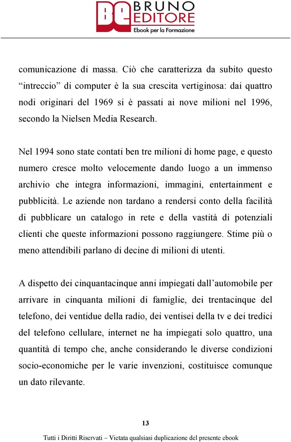 Nel 1994 sono state contati ben tre milioni di home page, e questo numero cresce molto velocemente dando luogo a un immenso archivio che integra informazioni, immagini, entertainment e pubblicità.