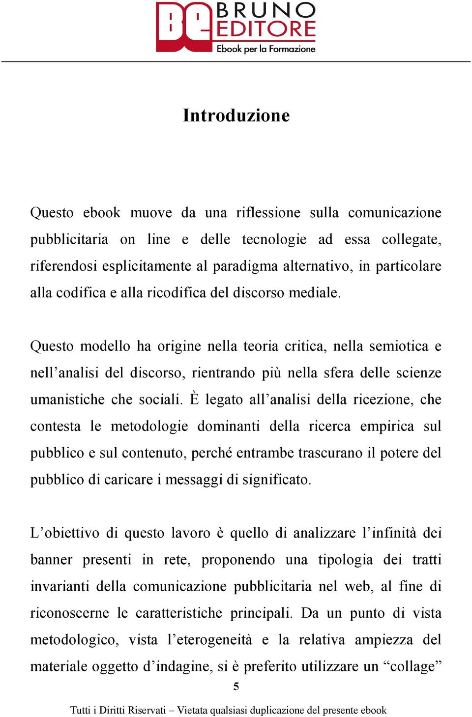 Questo modello ha origine nella teoria critica, nella semiotica e nell analisi del discorso, rientrando più nella sfera delle scienze umanistiche che sociali.