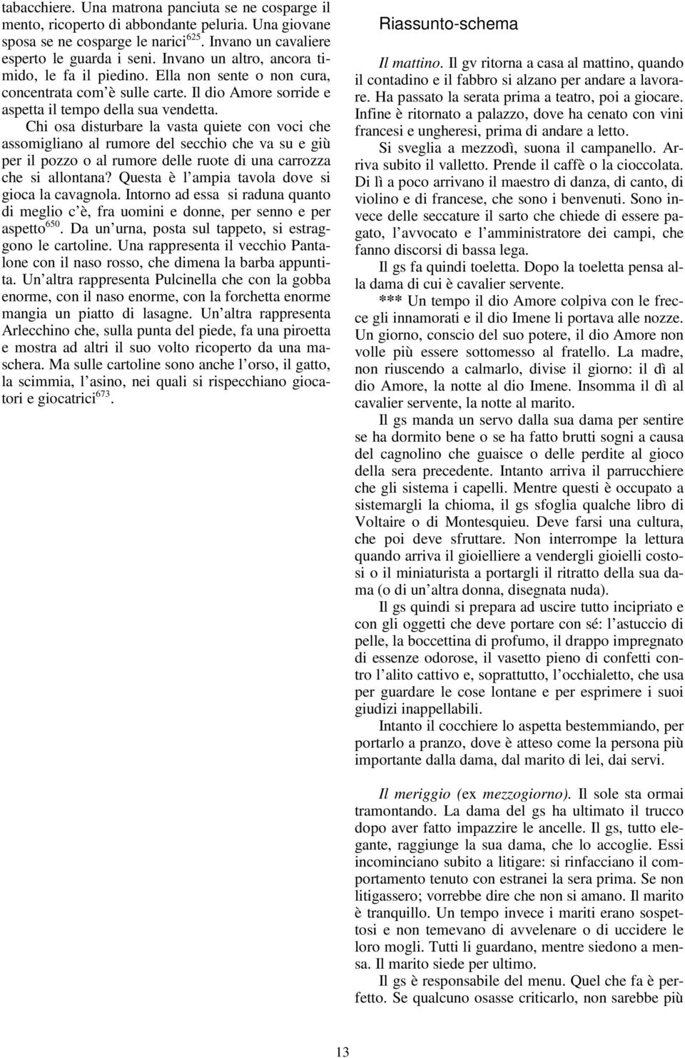 Chi osa disturbare la vasta quiete con voci che assomigliano al rumore del secchio che va su e giù per il pozzo o al rumore delle ruote di una carrozza che si allontana?