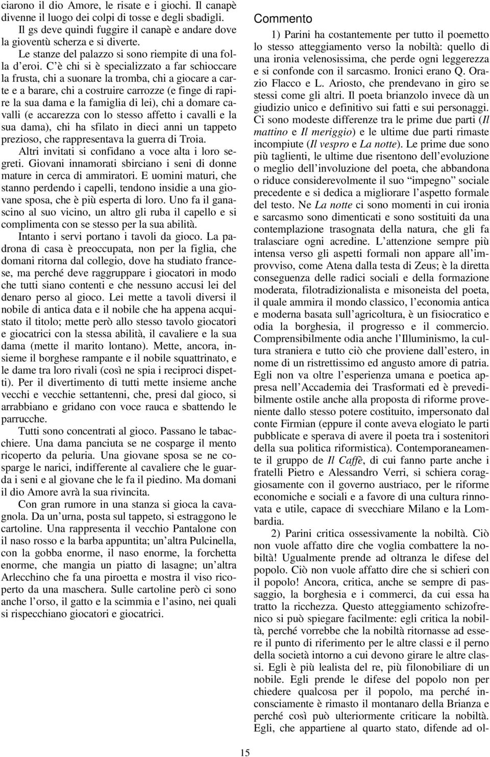 C è chi si è specializzato a far schioccare la frusta, chi a suonare la tromba, chi a giocare a carte e a barare, chi a costruire carrozze (e finge di rapire la sua dama e la famiglia di lei), chi a