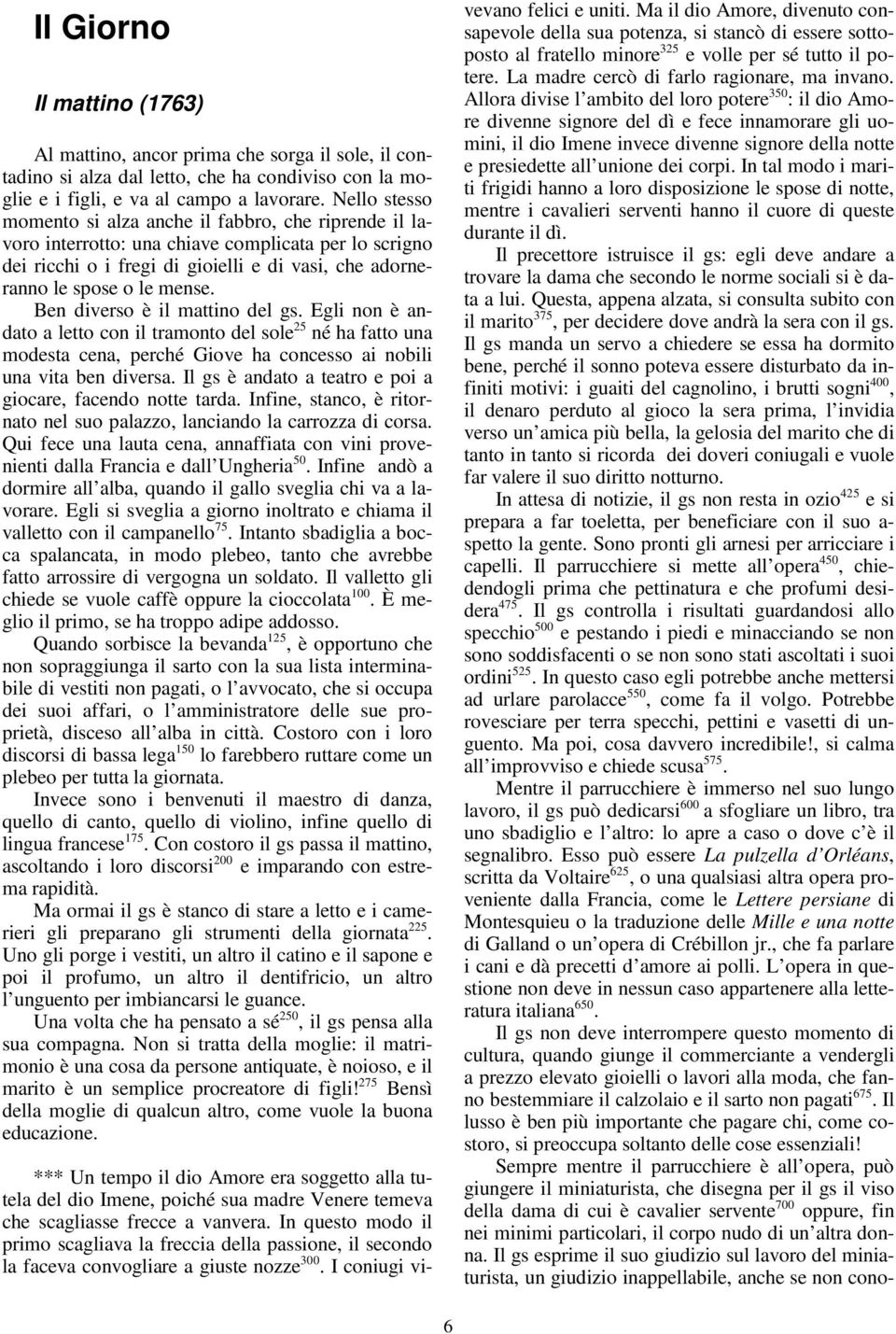 Ben diverso è il mattino del gs. Egli non è andato a letto con il tramonto del sole 25 né ha fatto una modesta cena, perché Giove ha concesso ai nobili una vita ben diversa.