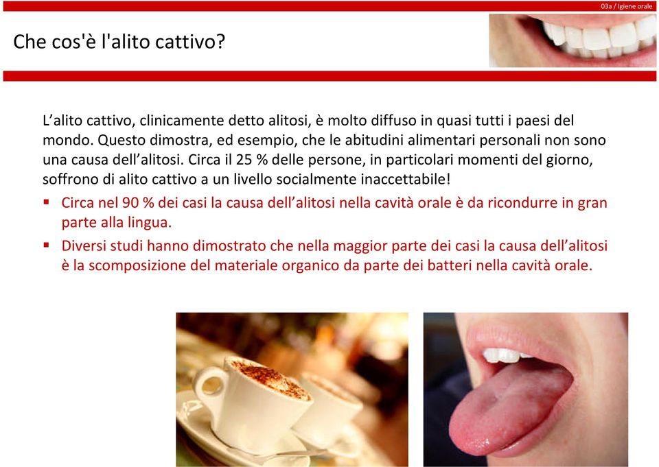 Circa il 25 % delle persone, in particolari momenti del giorno, soffrono di alito cattivo a un livello socialmente inaccettabile!