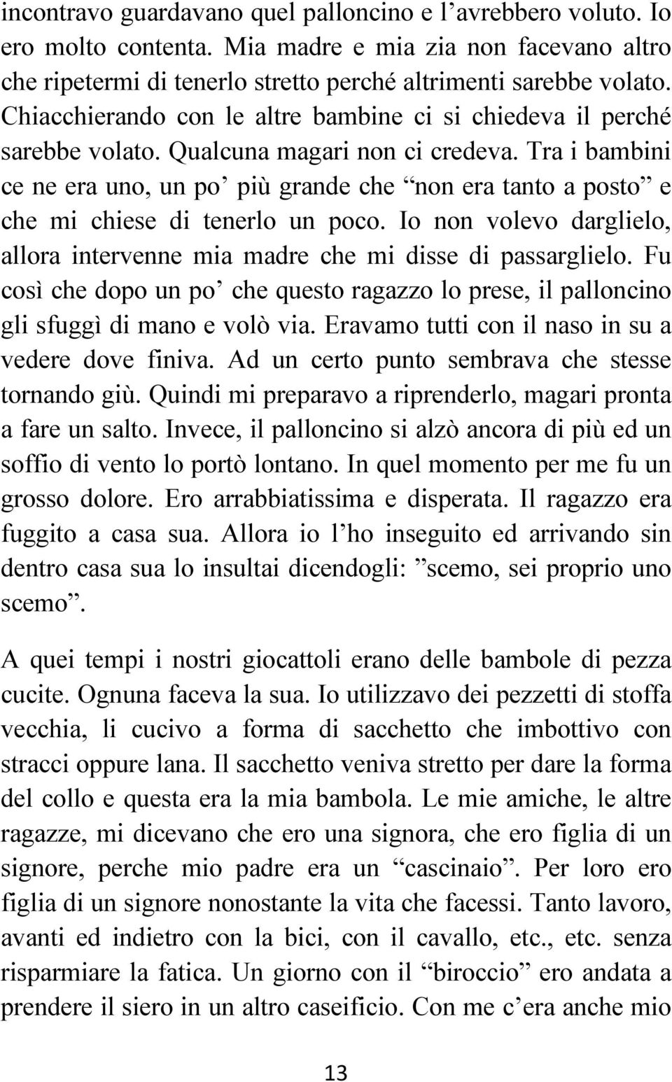 Tra i bambini ce ne era uno, un po più grande che non era tanto a posto e che mi chiese di tenerlo un poco. Io non volevo darglielo, allora intervenne mia madre che mi disse di passarglielo.