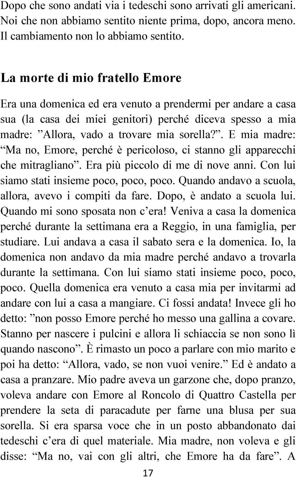 . E mia madre: Ma no, Emore, perché è pericoloso, ci stanno gli apparecchi che mitragliano. Era più piccolo di me di nove anni. Con lui siamo stati insieme poco, poco, poco.