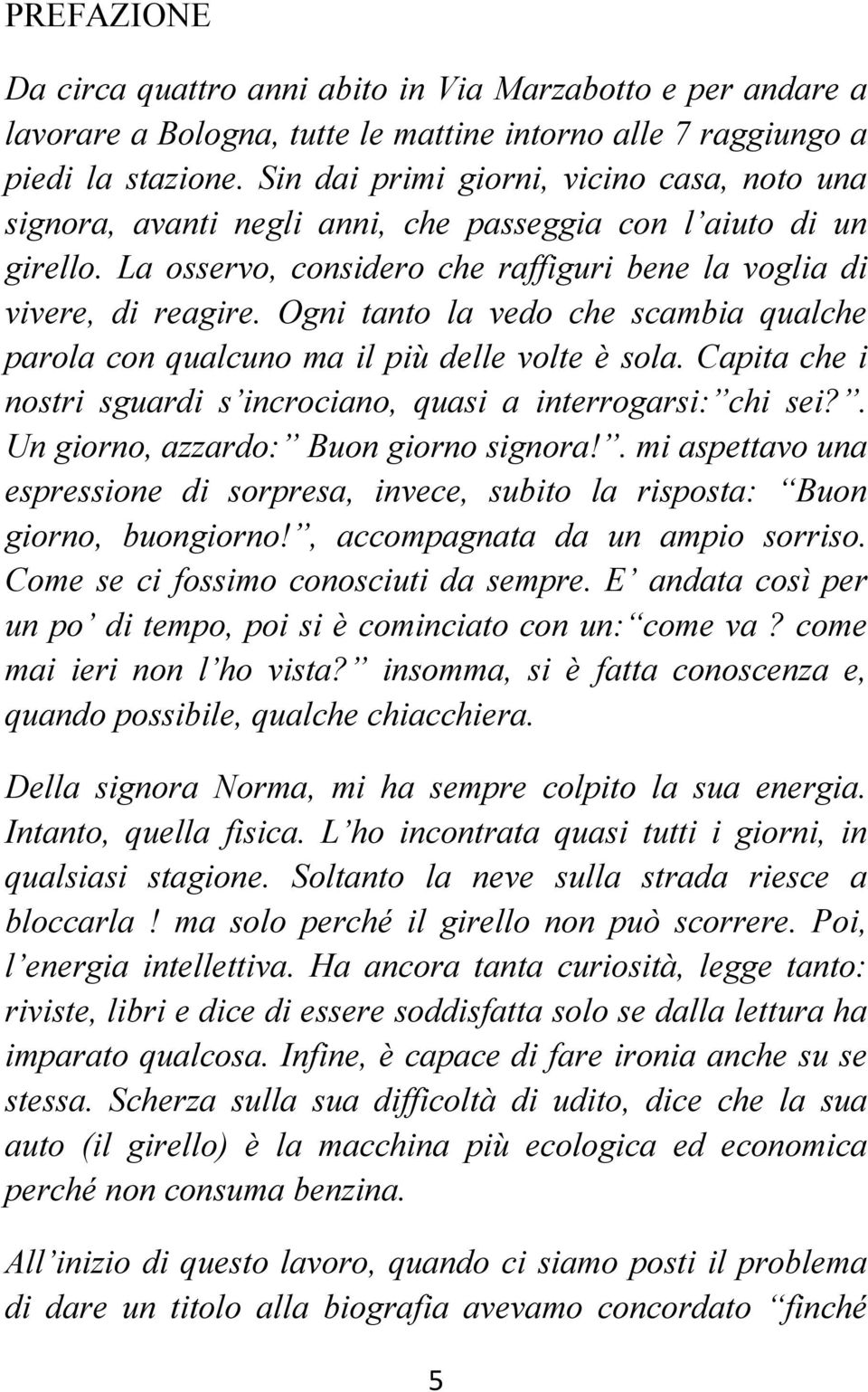 Ogni tanto la vedo che scambia qualche parola con qualcuno ma il più delle volte è sola. Capita che i nostri sguardi s incrociano, quasi a interrogarsi: chi sei?