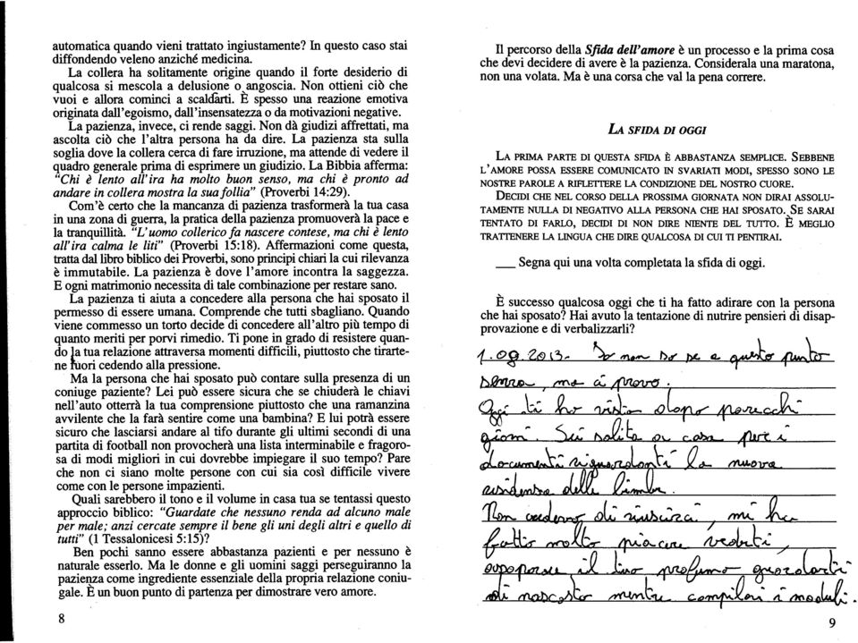 E spesso una reazione emotiva originata dall'egoismo, dall'insensatezza o da motivazioni negative. La pazienza, invece, ci rende saggi.