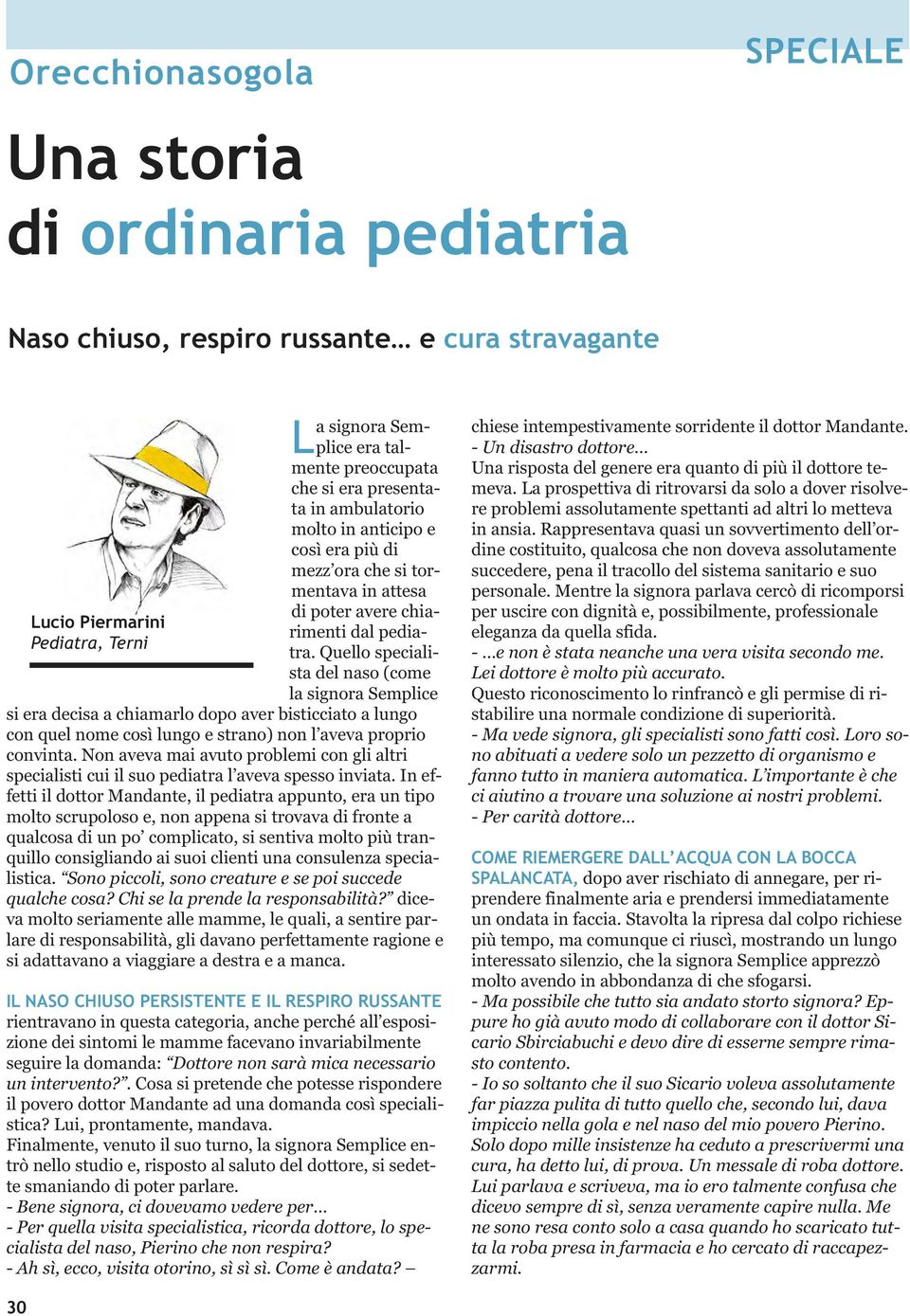 Quello specialista del naso (come la signora Semplice si era decisa a chiamarlo dopo aver bisticciato a lungo con quel nome così lungo e strano) non l aveva proprio convinta.