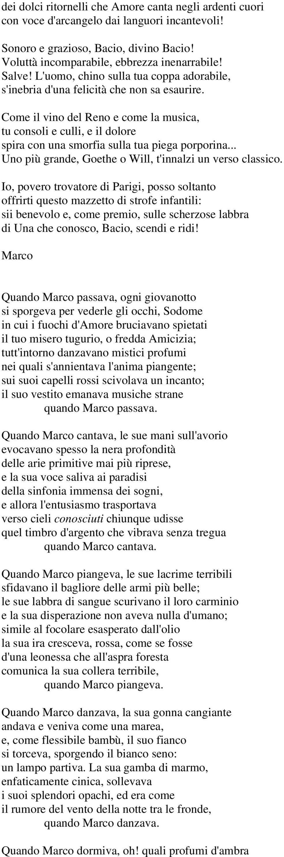 Come il vino del Reno e come la musica, tu consoli e culli, e il dolore spira con una smorfia sulla tua piega porporina... Uno più grande, Goethe o Will, t'innalzi un verso classico.