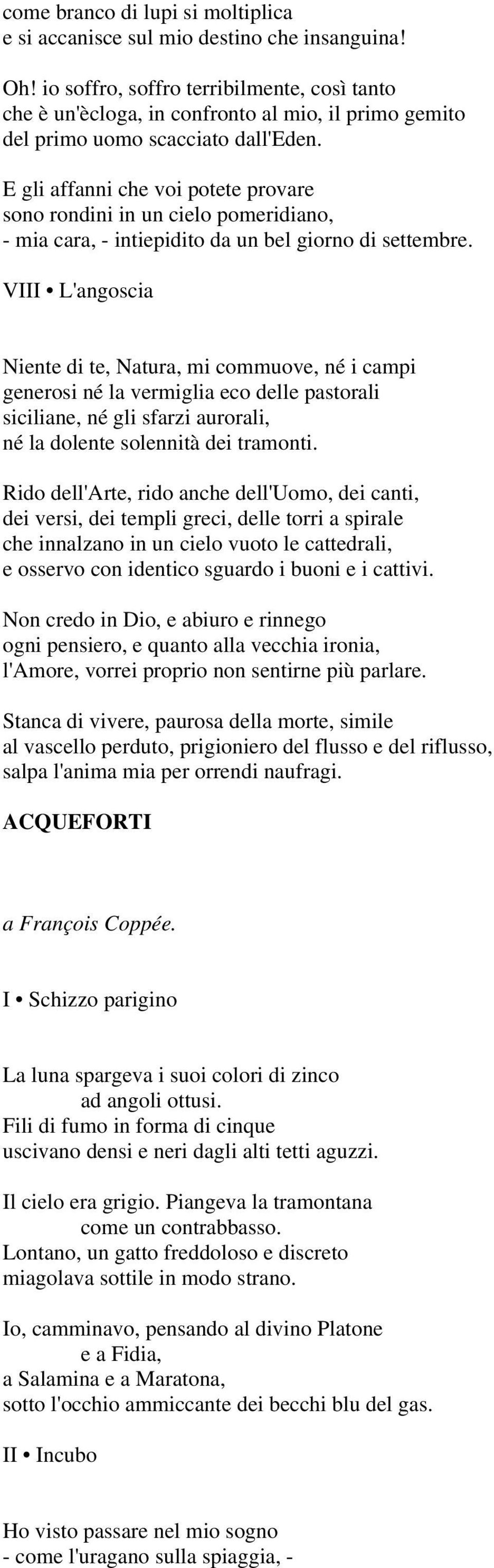 E gli affanni che voi potete provare sono rondini in un cielo pomeridiano, - mia cara, - intiepidito da un bel giorno di settembre.