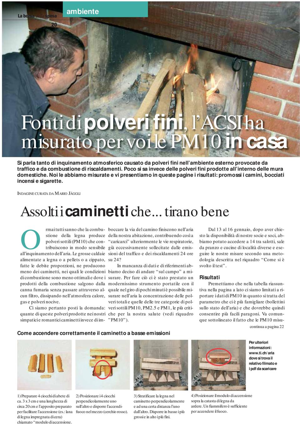 Noi le abbiamo misurate e vi presentiamo in queste pagine i risultati: promossi i camini, bocciati incensi e sigarette. INDAGINE CURATA DA MARIO JÄGGLI Assolti i caminetti che.