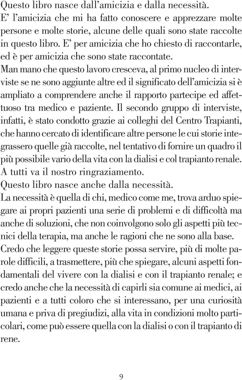 Man mano che questo lavoro cresceva, al primo nucleo di interviste se ne sono aggiunte altre ed il significato dell amicizia si è ampliato a comprendere anche il rapporto partecipe ed affettuoso tra