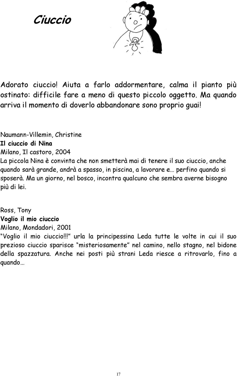 Naumann-Villemin, Christine Il ciuccio di Nina Milano, Il castoro, 2004 La piccola Nina è convinta che non smetterà mai di tenere il suo ciuccio, anche quando sarà grande, andrà a spasso, in piscina,