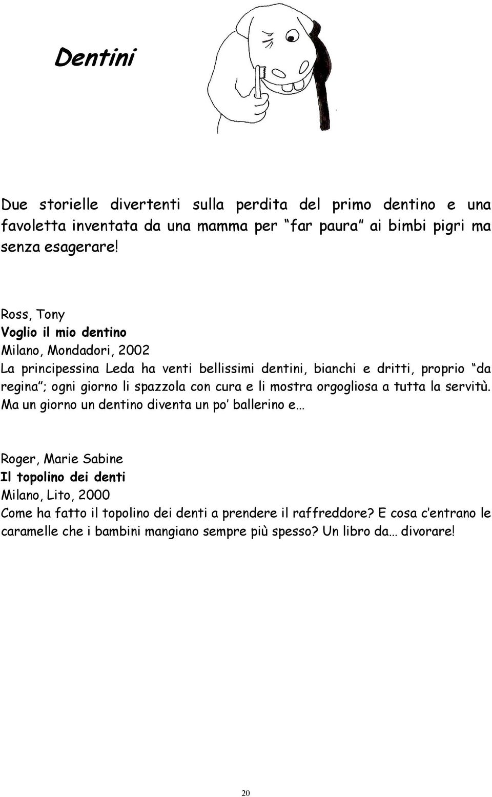 spazzola con cura e li mostra orgogliosa a tutta la servitù.