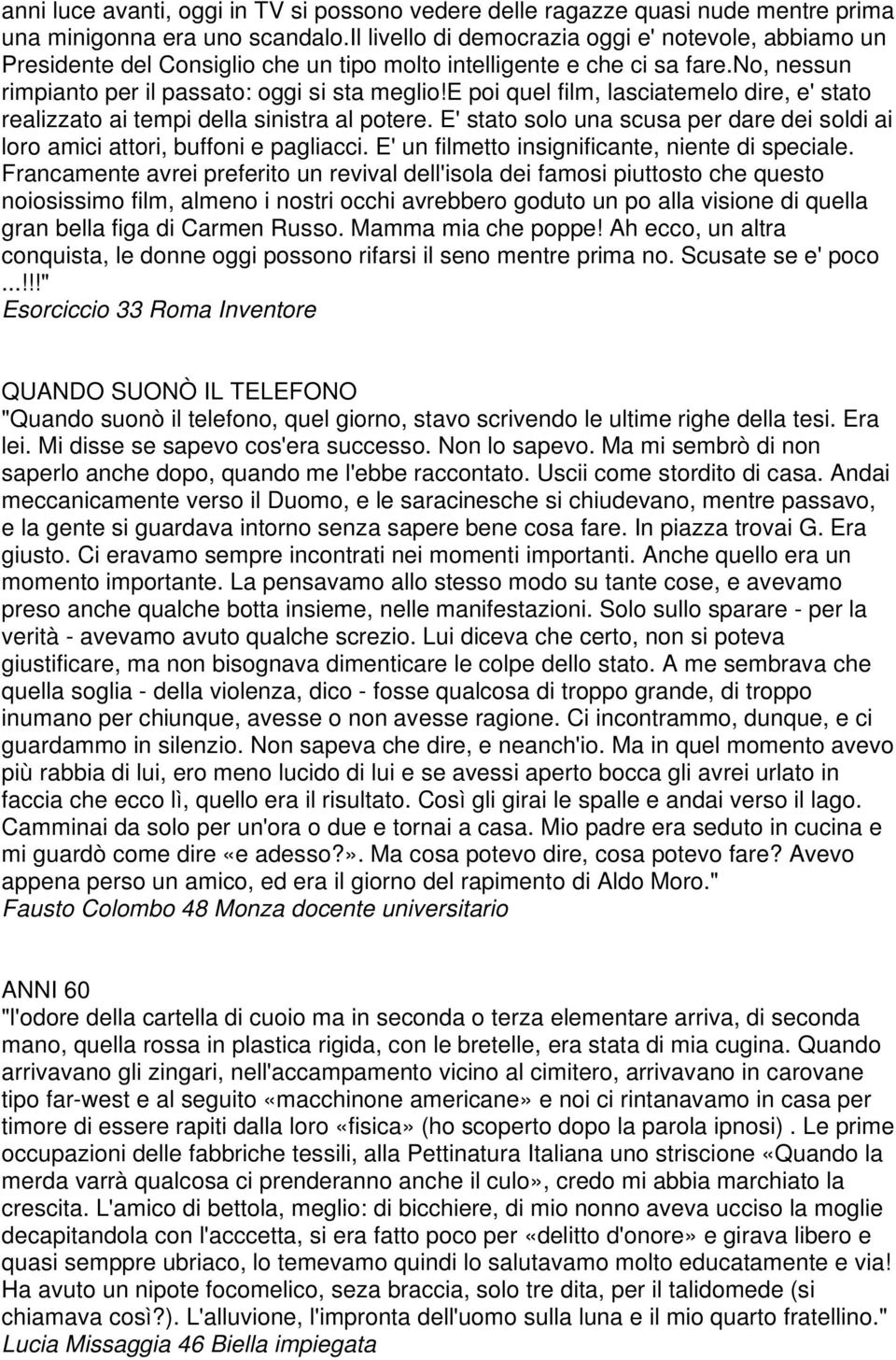 e poi quel film, lasciatemelo dire, e' stato realizzato ai tempi della sinistra al potere. E' stato solo una scusa per dare dei soldi ai loro amici attori, buffoni e pagliacci.