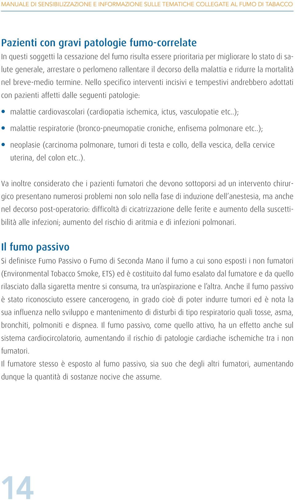 Nello specifico interventi incisivi e tempestivi andrebbero adottati con pazienti affetti dalle seguenti patologie: malattie cardiovascolari (cardiopatia ischemica, ictus, vasculopatie etc.