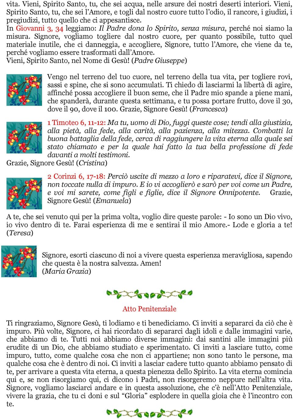 In Giovanni 3, 34 leggiamo: Il Padre dona lo Spirito, senza misura, perché noi siamo la misura.