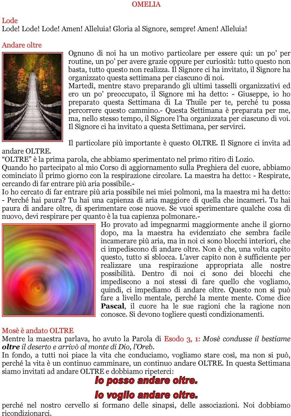 Andare oltre Ognuno di noi ha un motivo particolare per essere qui: un po per routine, un po per avere grazie oppure per curiosità: tutto questo non basta, tutto questo non realizza.