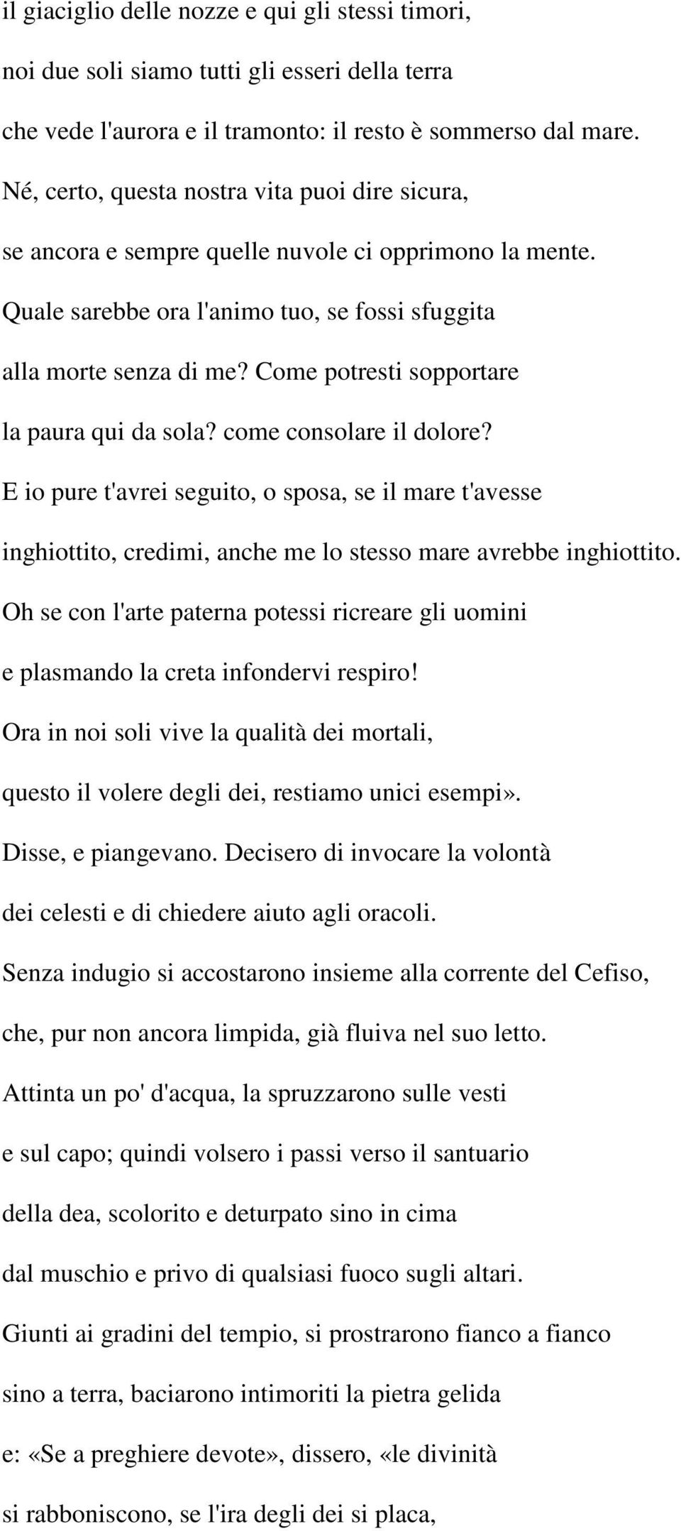 Come potresti sopportare la paura qui da sola? come consolare il dolore? E io pure t'avrei seguito, o sposa, se il mare t'avesse inghiottito, credimi, anche me lo stesso mare avrebbe inghiottito.