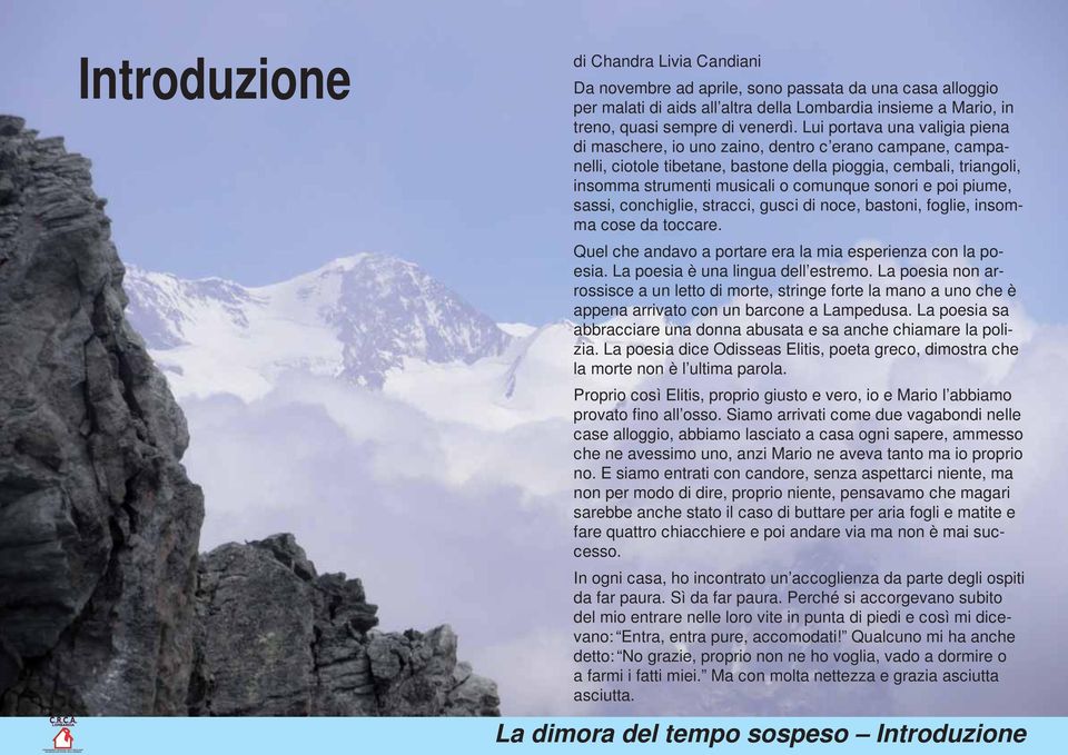 e poi piume, sassi, conchiglie, stracci, gusci di noce, bastoni, foglie, insomma cose da toccare. Quel che andavo a portare era la mia esperienza con la poesia. La poesia è una lingua dell estremo.