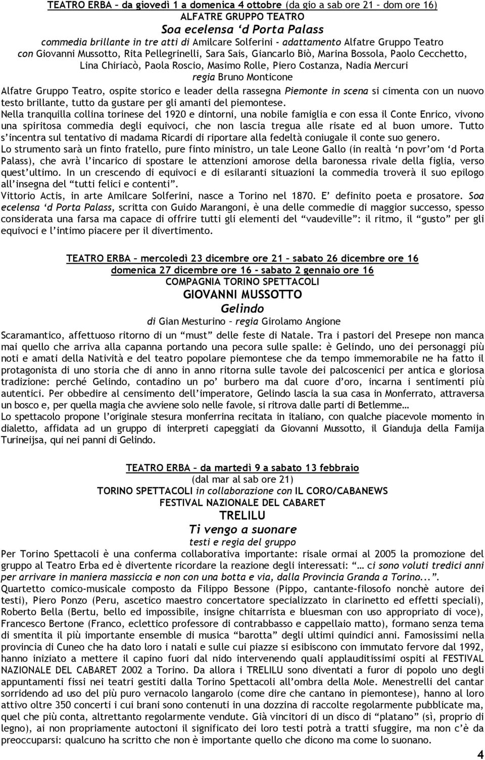 regia Bruno Monticone Alfatre Gruppo Teatro, ospite storico e leader della rassegna Piemonte in scena si cimenta con un nuovo testo brillante, tutto da gustare per gli amanti del piemontese.